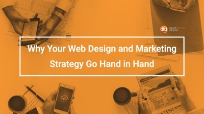 Why Your Web Design and Marketing Strategy Go Hand in Hand