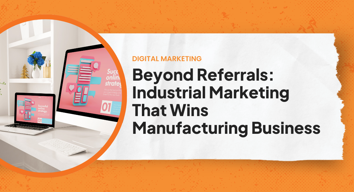 Beyond Referrals: Industrial Marketing That Wins Manufacturing Business