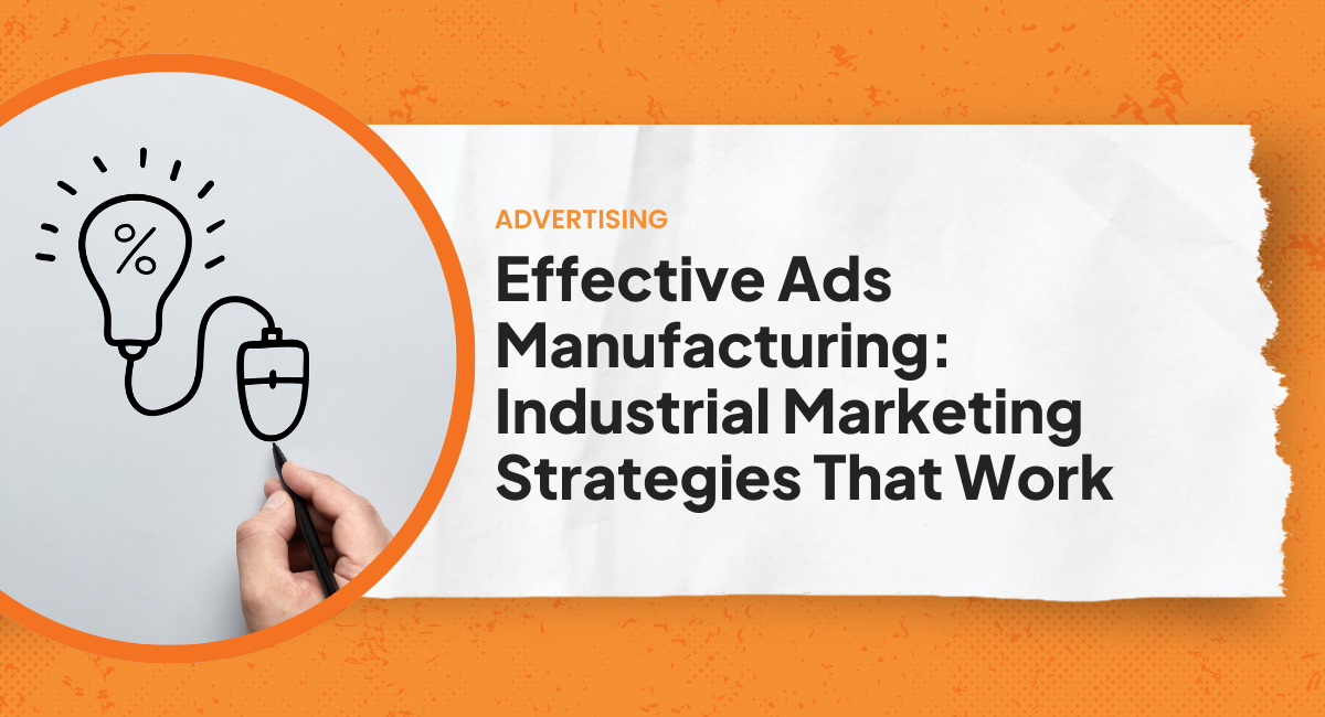 Effective Ads Manufacturing: Industrial Marketing Strategies That Work