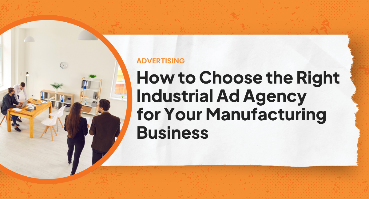How to Choose the Right Industrial Ad Agency for Your Manufacturing Business