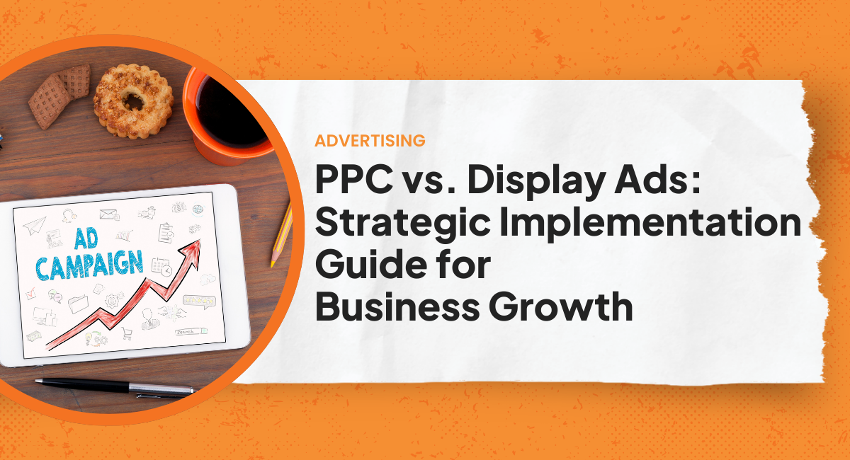 PPC vs Display Ads: Strategic Implementation Guide for Business Growth