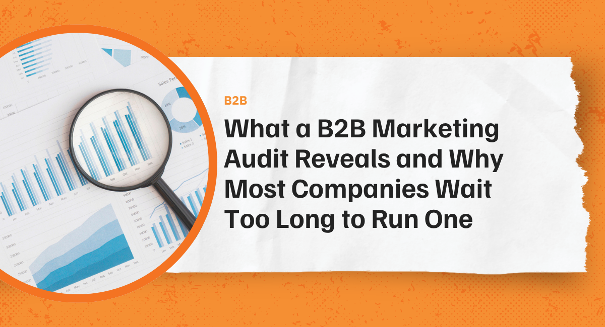 What a B2B Marketing Audit Reveals and Why Most Companies Wait Too Long to Run One